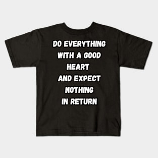 Do Everything With A Good Heart And Expect Nothing In Return Kids T-Shirt